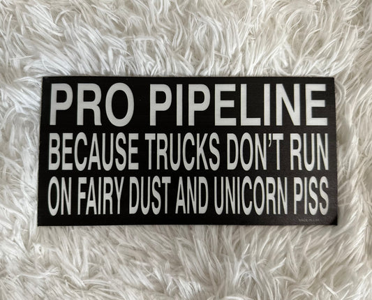 PRO PIPELINE BECAUSE TRUCKS DON'T RUN ON FAIRYDUST AND UNICORN PISS DYE CUT MAGNET