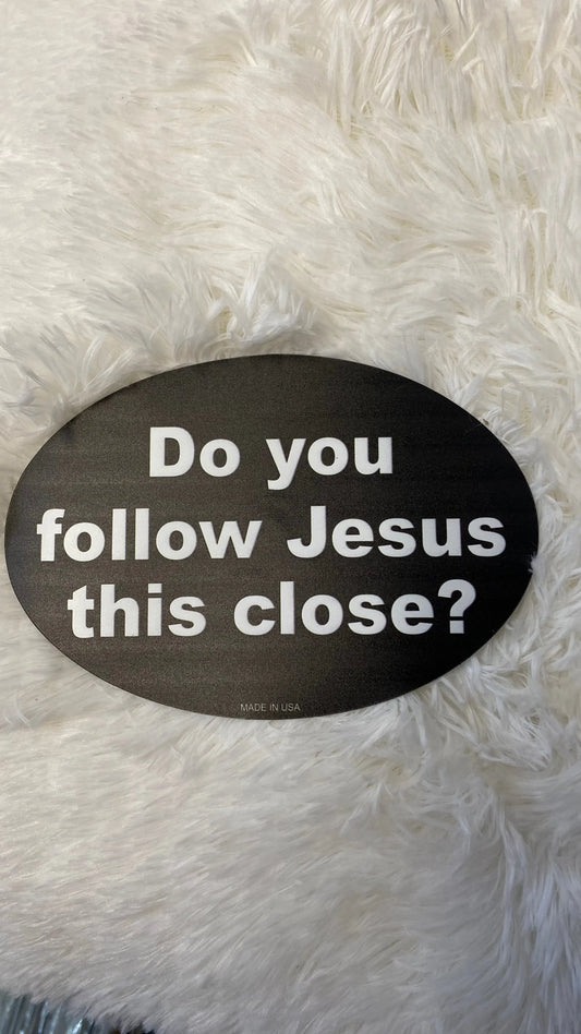 DO YOU FOLLOW JESUS THIS CLOSE? DYE CUT BUMPER/ CAR STICKER