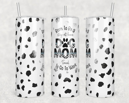 CUSTOMIZABLE BORN TO BE A STAY AT HOME DOG MOM FORCED TO WORK DRINKING HOT AND COLD TUMBLER - Crazy Kat Design Co