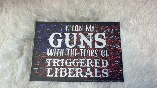 I CLEAN MY GUNS WITH THE TEARS OF TRIGGERED LIBERALS DYE CUT MAGNET