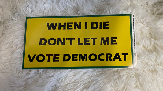 WHEN I DIE DON'T LET ME VOTE DEMOCRAT DYE CUT BUMPER/ WINDOW STICKER - Crazy Kat Design Co