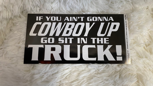 IF YOU AIN'T GONNA COWBOY UP GO SIT IN THE TRUCK! DYE CUT BUMPER/ WINDOW STICKER - Crazy Kat Design Co