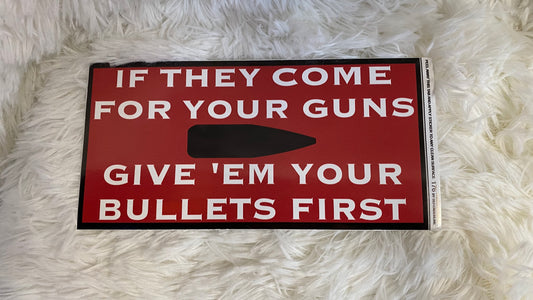 IF THEY COME FOR YOUR GUNS GIVE EM YOUR BULLETS FIRST! DYE CUT BUMPER/ WINDOW STICKER